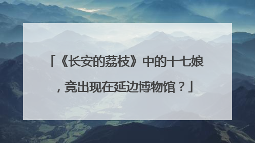 《长安的荔枝》中的十七娘，竟出现在延边博物馆？