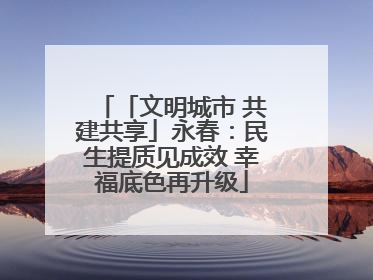 「文明城市 共建共享」永春：民生提质见成效 幸福底色再升级