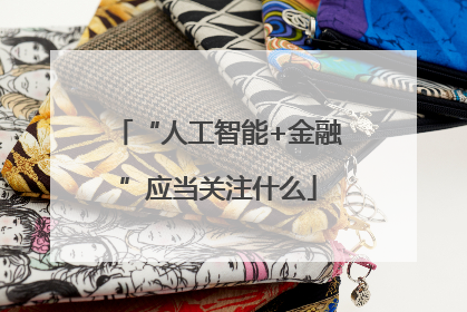 “人工智能+金融”应当关注什么