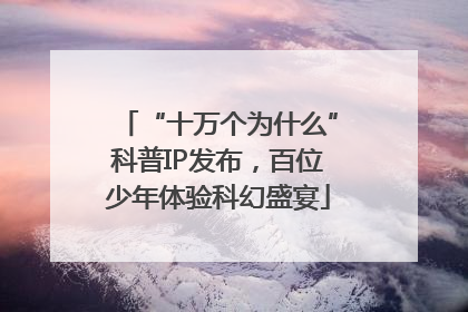 “十万个为什么”科普IP发布，百位少年体验科幻盛宴