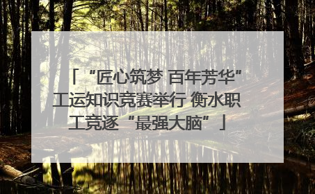 “匠心筑梦 百年芳华”工运知识竞赛举行 衡水职工竞逐“最强大脑”