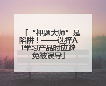 “押题大师”是陷阱！——选择AI学习产品时应避免被误导