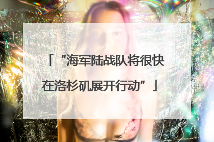 “海军陆战队将很快在洛杉矶展开行动”