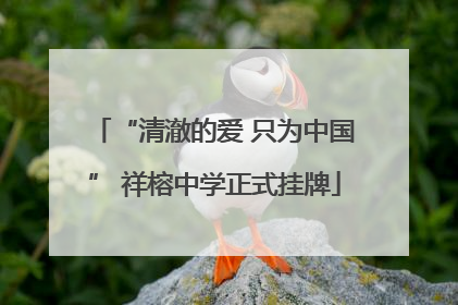 “清澈的爱 只为中国” 祥榕中学正式挂牌