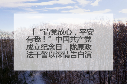“请党放心，平安有我！”中国共产党成立纪念日，陇原政法干警以深情告白演绎“硬核”浪漫