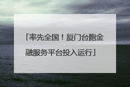 率先全国！厦门台胞金融服务平台投入运行