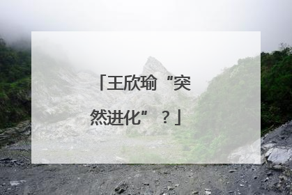 王欣瑜“突然进化”?