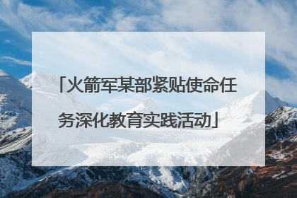 火箭军某部紧贴使命任务深化教育实践活动