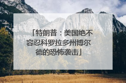特朗普：美国绝不容忍科罗拉多州博尔德的恐怖袭击