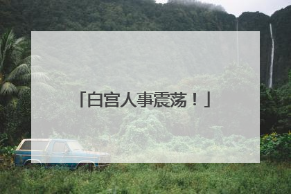 白宫人事震荡！