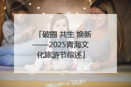 破圈 共生 焕新——2025青海文化旅游节综述