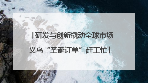 研发与创新撬动全球市场 义乌“圣诞订单”赶工忙