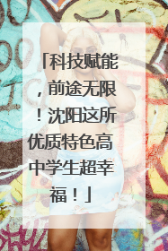 科技赋能，前途无限！沈阳这所优质特色高中学生超幸福！