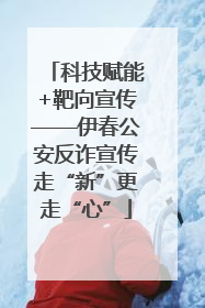 科技赋能+靶向宣传——伊春公安反诈宣传走“新”更走“心”