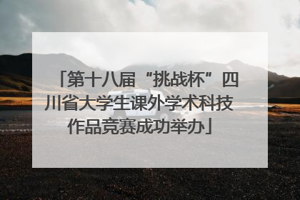 第十八届“挑战杯”四川省大学生课外学术科技作品竞赛成功举办