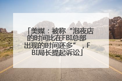 美媒：被称“泡夜店的时间比在FBI总部出现的时间还多”，FBI局长提起诉讼
