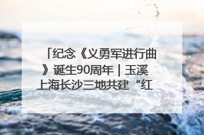 纪念《义勇军进行曲》诞生90周年｜玉溪上海长沙三地共建“红色思政教育共同体”