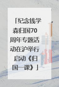 纪念钱学森归国70周年专题活动在沪举行 启动《归国一课》