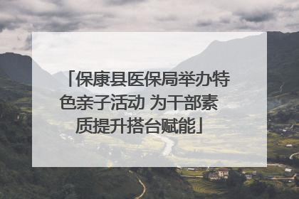 保康县医保局举办特色亲子活动 为干部素质提升搭台赋能