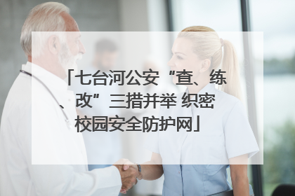 七台河公安“查、练、改”三措并举 织密校园安全防护网