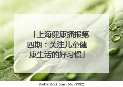 上海健康播报第四期：关注儿童健康生活的好习惯
