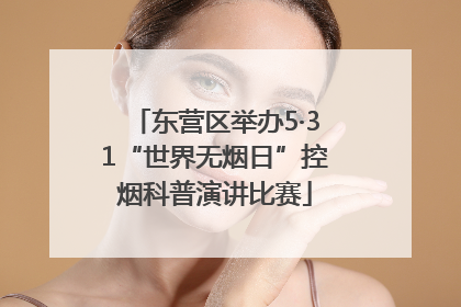 东营区举办5·31“世界无烟日”控烟科普演讲比赛