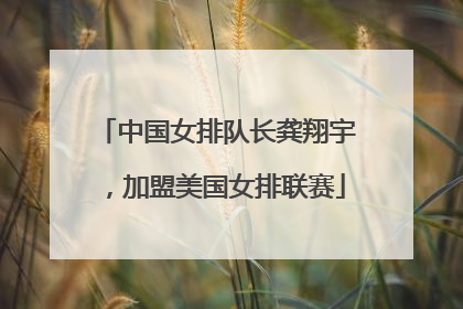 中国女排队长龚翔宇，加盟美国女排联赛