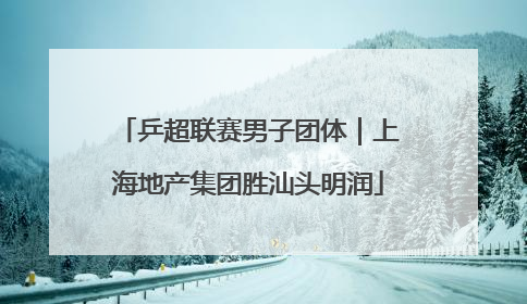 乒超联赛男子团体｜上海地产集团胜汕头明润