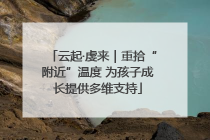 云起·虔来｜重拾“附近”温度 为孩子成长提供多维支持