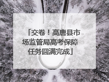 交卷！高唐县市场监管局高考保障任务圆满完成