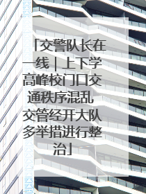 交警队长在一线｜上下学高峰校门口交通秩序混乱 交管经开大队多举措进行整治