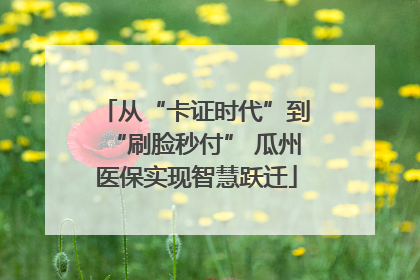 从“卡证时代”到“刷脸秒付” 瓜州医保实现智慧跃迁