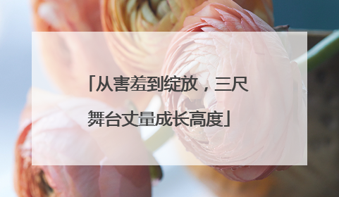 从害羞到绽放，三尺舞台丈量成长高度