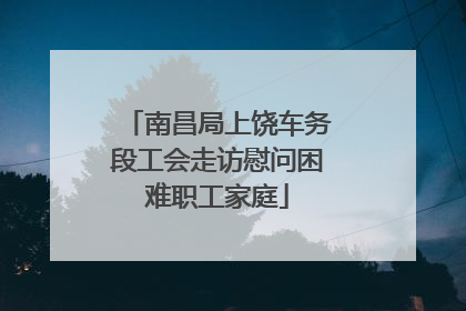 南昌局上饶车务段工会走访慰问困难职工家庭
