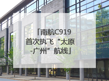 南航C919首次执飞“太原-广州”航线