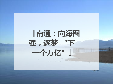 南通：向海图强，逐梦 “下一个万亿”