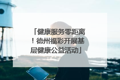 健康服务零距离！德州福彩开展基层健康公益活动