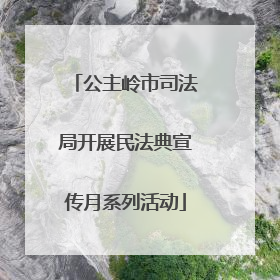 公主岭市司法局开展民法典宣传月系列活动