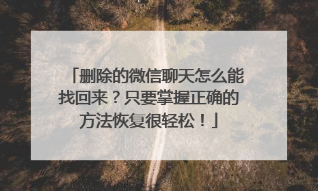 删除的微信聊天怎么能找回来？只要掌握正确的方法恢复很轻松！