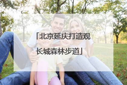 北京延庆打造观长城森林步道
