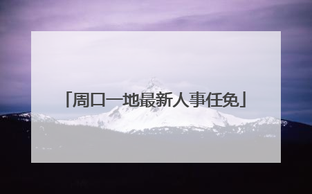 周口一地最新人事任免