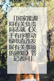 国家能源局有关负责同志就《关于有序推动绿电直连发展有关事项的通知》答记者问