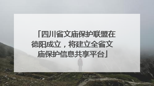 四川省文庙保护联盟在德阳成立，将建立全省文庙保护信息共享平台