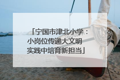 宁国市津北小学：小岗位传递大文明 实践中培育新担当