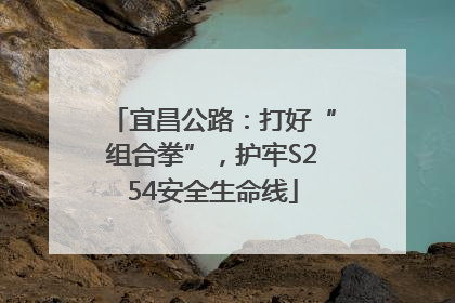 宜昌公路：打好“组合拳”，护牢S254安全生命线