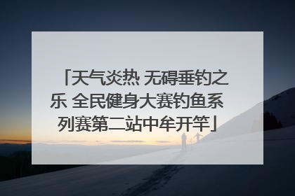 天气炎热 无碍垂钓之乐 全民健身大赛钓鱼系列赛第二站中牟开竿