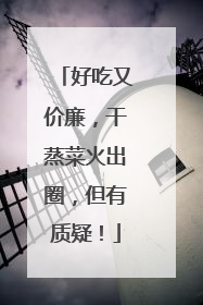 好吃又价廉，干蒸菜火出圈，但有质疑！