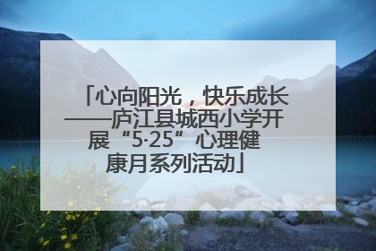 心向阳光，快乐成长——庐江县城西小学开展“5·25”心理健康月系列活动