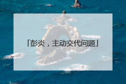 彭炎，主动交代问题