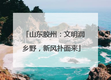 山东胶州：文明润乡野，新风扑面来
